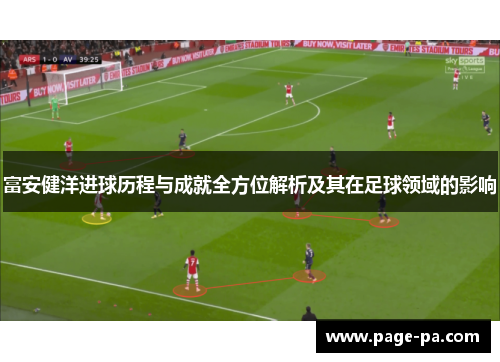 富安健洋进球历程与成就全方位解析及其在足球领域的影响