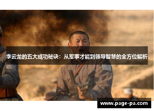 李云龙的五大成功秘诀：从军事才能到领导智慧的全方位解析