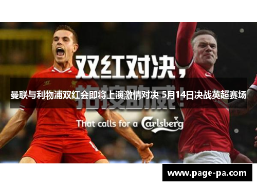 曼联与利物浦双红会即将上演激情对决 5月14日决战英超赛场