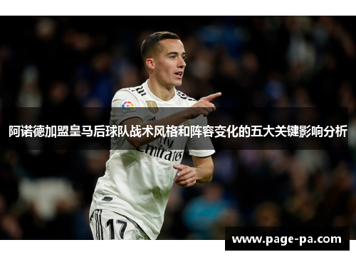 阿诺德加盟皇马后球队战术风格和阵容变化的五大关键影响分析