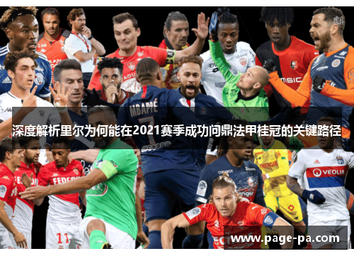 深度解析里尔为何能在2021赛季成功问鼎法甲桂冠的关键路径 深度解析里尔为何能在2021赛季成功问鼎法甲桂冠的关键路径