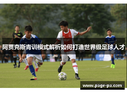 阿贾克斯青训模式解析如何打造世界级足球人才