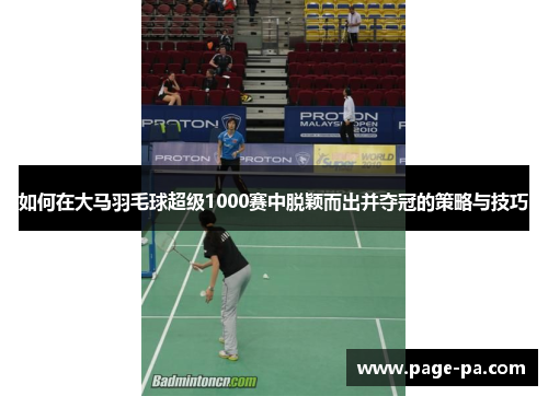 如何在大马羽毛球超级1000赛中脱颖而出并夺冠的策略与技巧