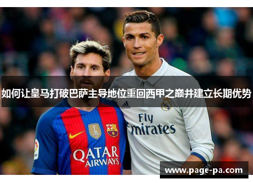 如何让皇马打破巴萨主导地位重回西甲之巅并建立长期优势