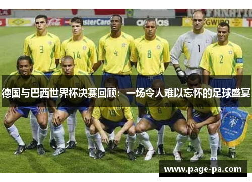 德国与巴西世界杯决赛回顾：一场令人难以忘怀的足球盛宴