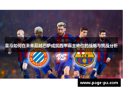 皇马如何在未来超越巴萨成就西甲霸主地位的战略与挑战分析 皇马如何在未来超越巴萨成就西甲霸主地位的战略与挑战分析