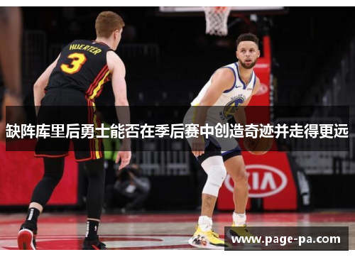 缺阵库里后勇士能否在季后赛中创造奇迹并走得更远