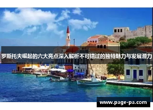 罗斯托夫崛起的六大亮点深入解析不可错过的独特魅力与发展潜力