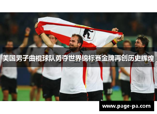 美国男子曲棍球队勇夺世界锦标赛金牌再创历史辉煌