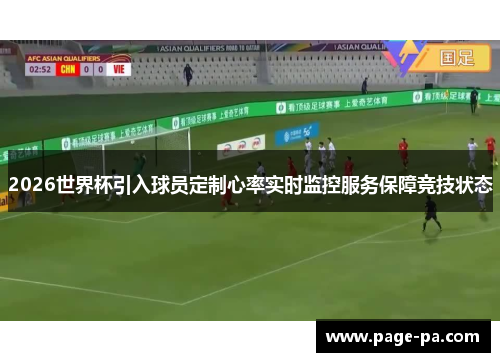 2026世界杯引入球员定制心率实时监控服务保障竞技状态