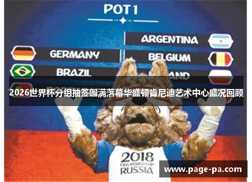 2026世界杯分组抽签圆满落幕华盛顿肯尼迪艺术中心盛况回顾 2026世界杯分组抽签圆满落幕华盛顿肯尼迪艺术中心盛况回顾